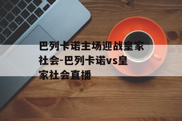 巴列卡诺主场迎战皇家社会-巴列卡诺vs皇家社会直播