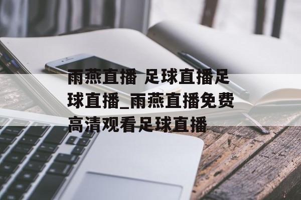 雨燕直播 足球直播足球直播_雨燕直播免费高清观看足球直播