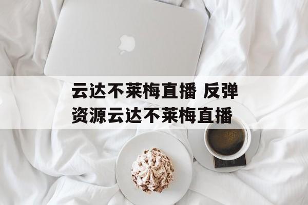 云达不莱梅直播 反弹资源云达不莱梅直播