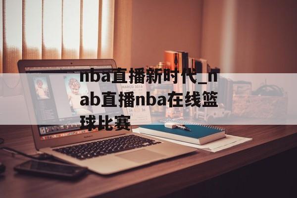 nba直播新时代_nab直播nba在线篮球比赛