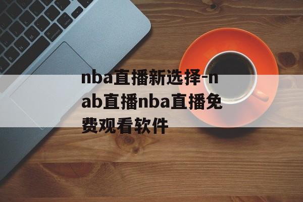 nba直播新选择-nab直播nba直播免费观看软件
