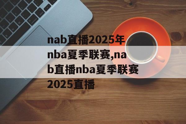 nab直播2025年nba夏季联赛,nab直播nba夏季联赛2025直播