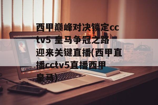 西甲巅峰对决锁定cctv5 皇马争冠之路迎来关键直播(西甲直播cctv5直播西甲皇马)