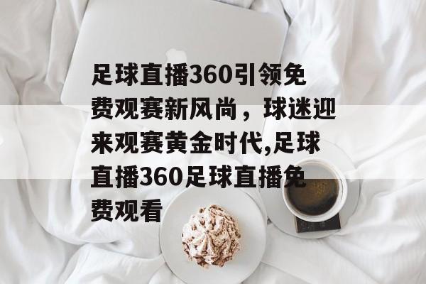 足球直播360引领免费观赛新风尚，球迷迎来观赛黄金时代,足球直播360足球直播免费观看
