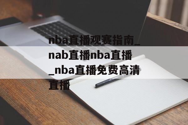 nba直播观赛指南_nab直播nba直播_nba直播免费高清直播