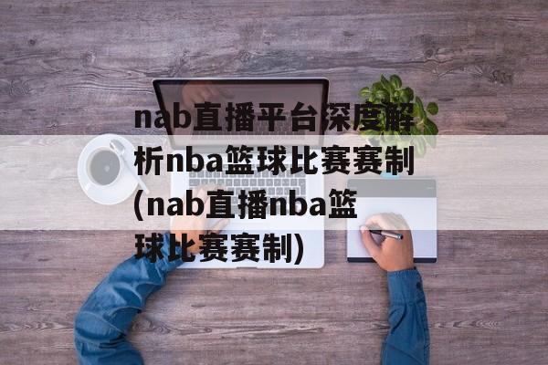 nab直播平台深度解析nba篮球比赛赛制(nab直播nba篮球比赛赛制)