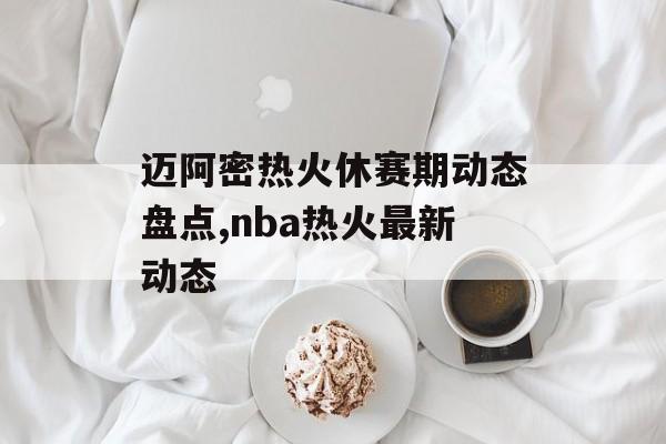 迈阿密热火休赛期动态盘点,nba热火最新动态
