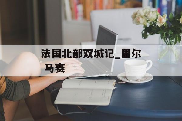 法国北部双城记_里尔 马赛