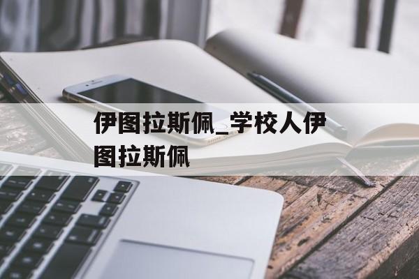 伊图拉斯佩_学校人伊图拉斯佩