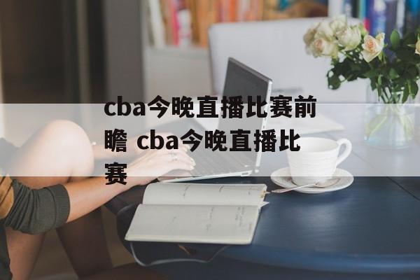 cba今晚直播比赛前瞻 cba今晚直播比赛