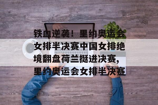 铁血逆袭！里约奥运会女排半决赛中国女排绝境翻盘荷兰挺进决赛,里约奥运会女排半决赛