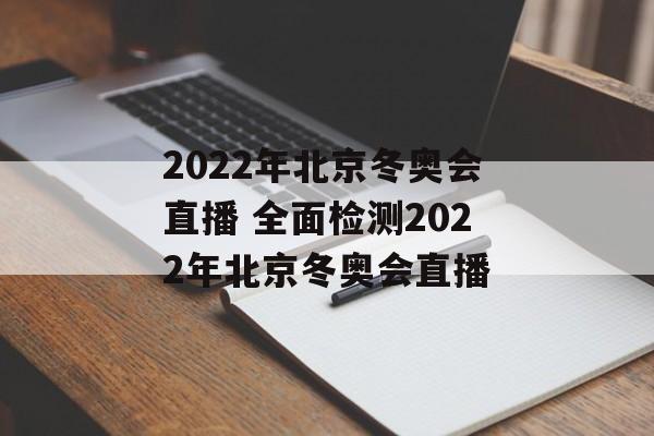 2022年北京冬奥会直播 全面检测2022年北京冬奥会直播