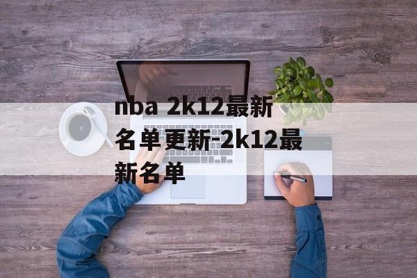 nba 2k12最新名单更新-2k12最新名单