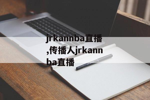 jrkannba直播,传播人jrkannba直播
