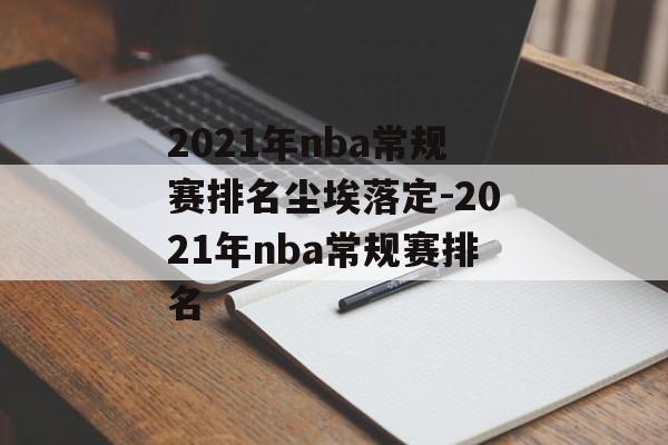 2021年nba常规赛排名尘埃落定-2021年nba常规赛排名