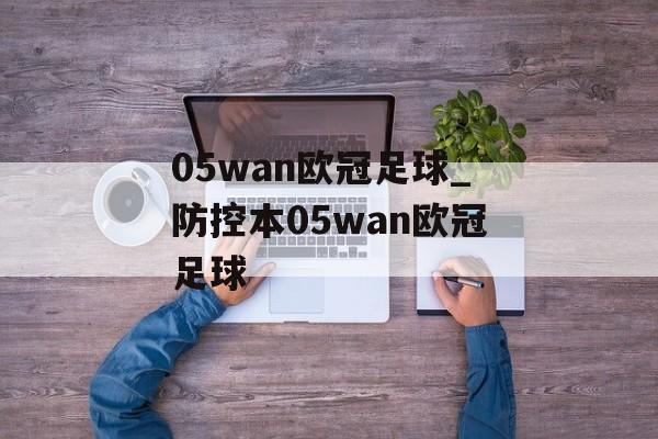 05wan欧冠足球_防控本05wan欧冠足球