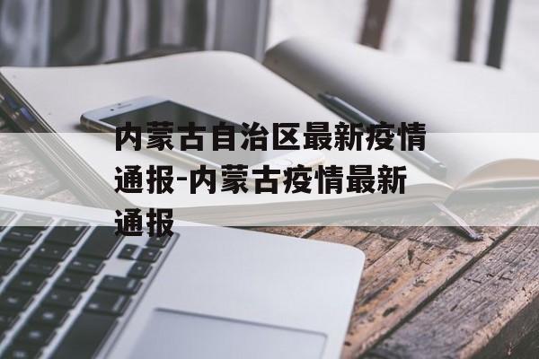 内蒙古自治区最新疫情通报-内蒙古疫情最新通报