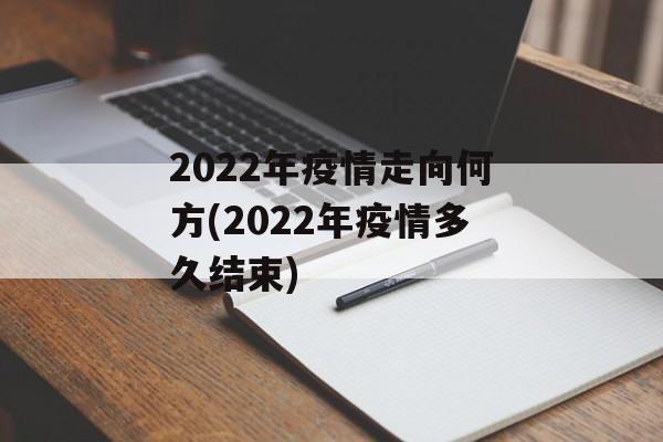 2022年疫情走向何方(2022年疫情多久结束)