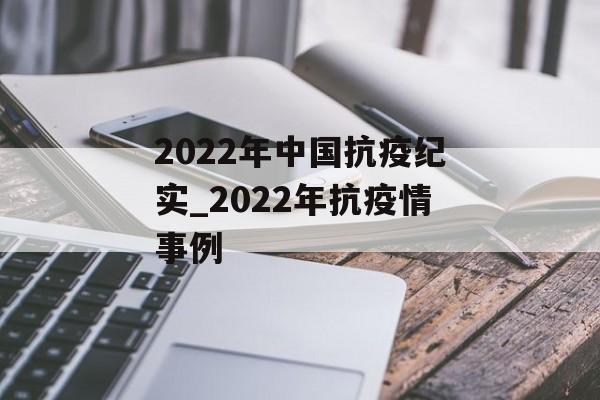 2022年中国抗疫纪实_2022年抗疫情事例