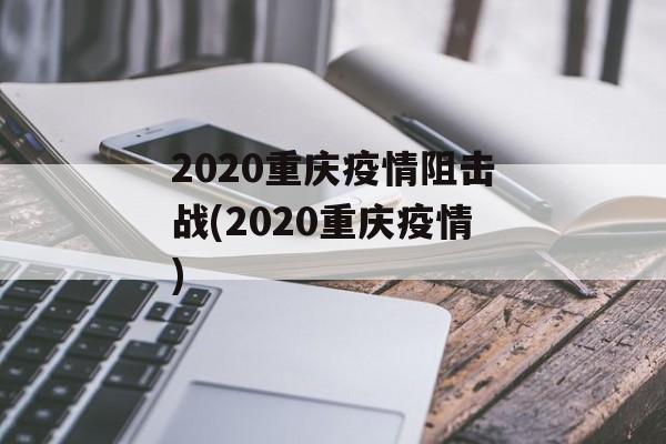 2020重庆疫情阻击战(2020重庆疫情)