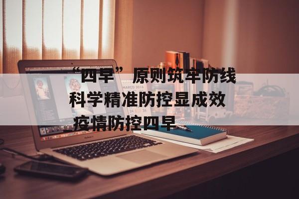 “四早”原则筑牢防线 科学精准防控显成效_疫情防控四早