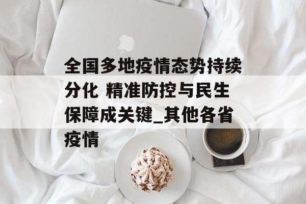 全国多地疫情态势持续分化 精准防控与民生保障成关键_其他各省疫情