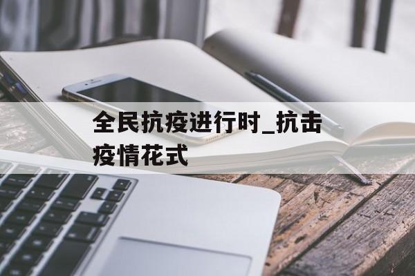 全民抗疫进行时_抗击疫情花式