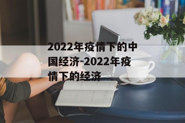 2022年疫情下的中国经济-2022年疫情下的经济