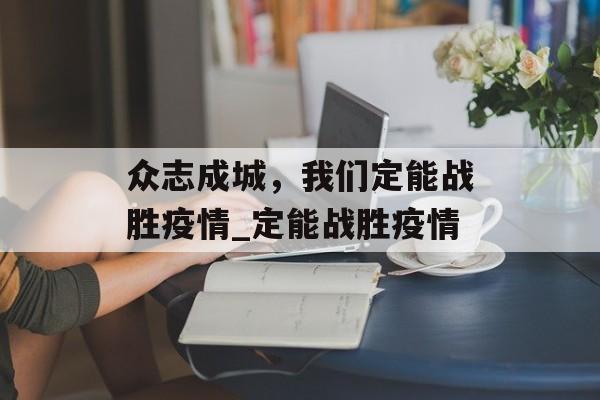 众志成城，我们定能战胜疫情_定能战胜疫情