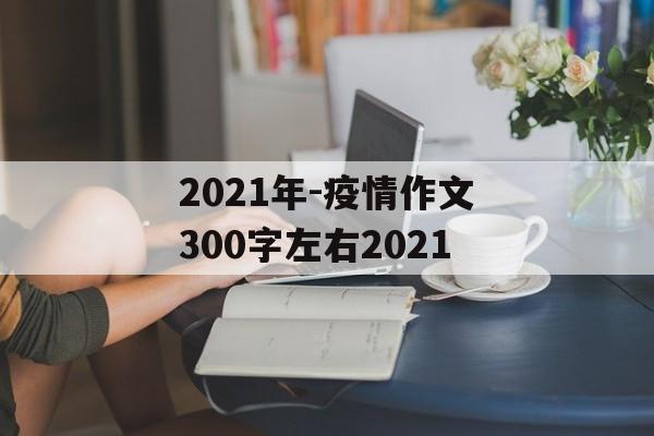 2021年-疫情作文300字左右2021