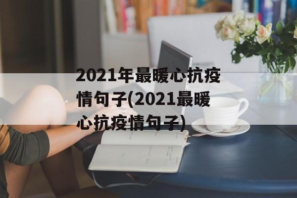 2021年最暖心抗疫情句子(2021最暖心抗疫情句子)