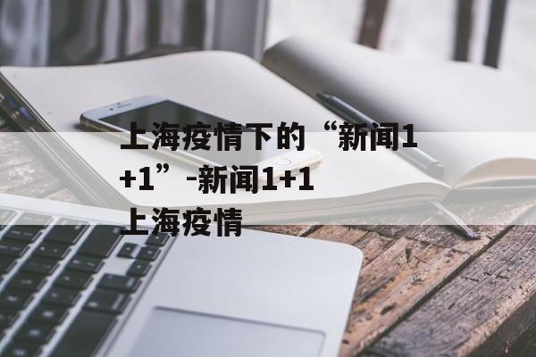 上海疫情下的“新闻1+1”-新闻1+1 上海疫情