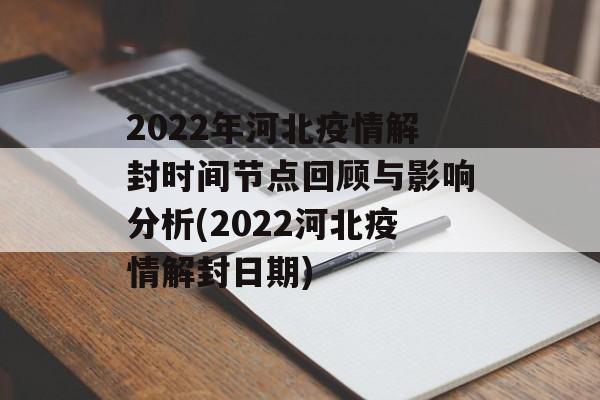 2022年河北疫情解封时间节点回顾与影响分析(2022河北疫情解封日期)