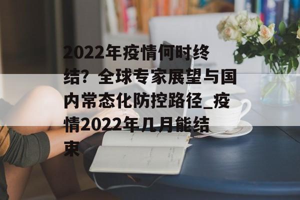 2022年疫情何时终结？全球专家展望与国内常态化防控路径_疫情2022年几月能结束