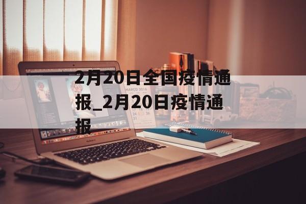 2月20日全国疫情通报_2月20日疫情通报