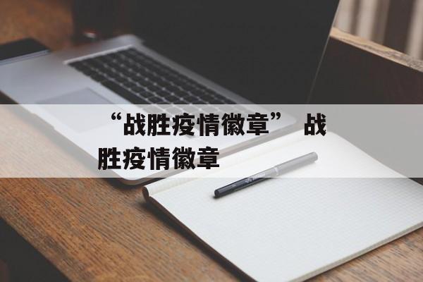 “战胜疫情徽章” 战胜疫情徽章
