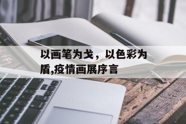 以画笔为戈，以色彩为盾,疫情画展序言