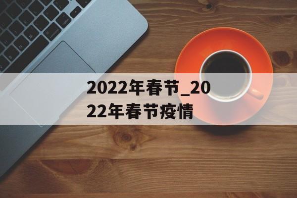 2022年春节_2022年春节疫情