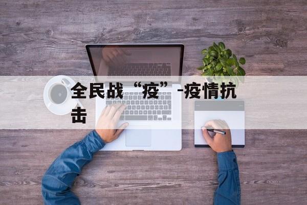 全民战“疫”-疫情抗击