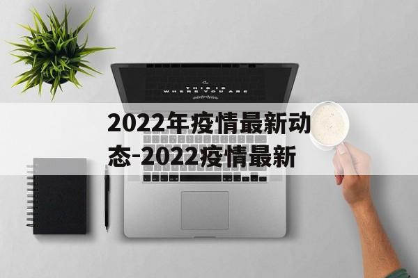2022年疫情最新动态-2022疫情最新