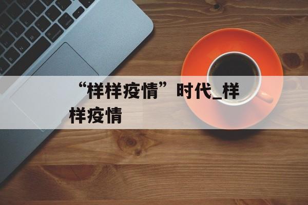 “样样疫情”时代_样样疫情