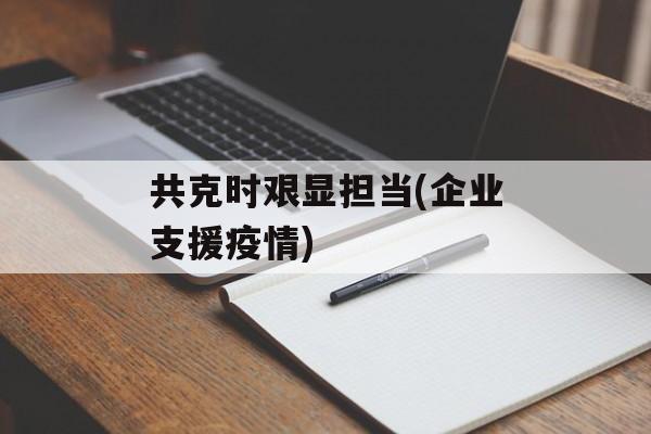 共克时艰显担当(企业支援疫情)