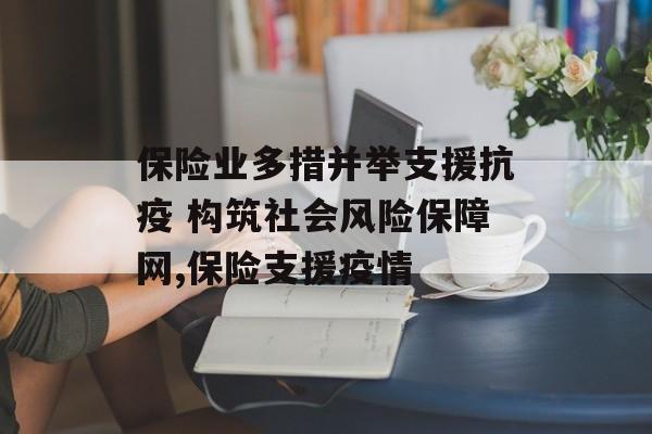 保险业多措并举支援抗疫 构筑社会风险保障网,保险支援疫情