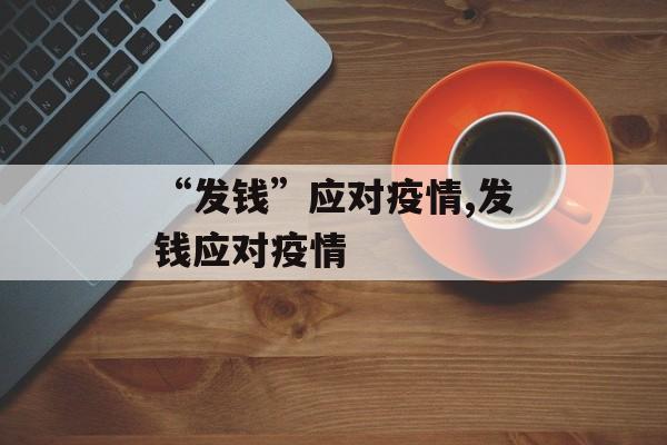“发钱”应对疫情,发钱应对疫情