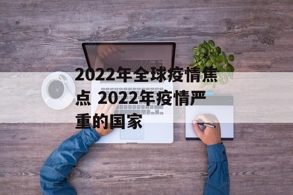2022年全球疫情焦点 2022年疫情严重的国家
