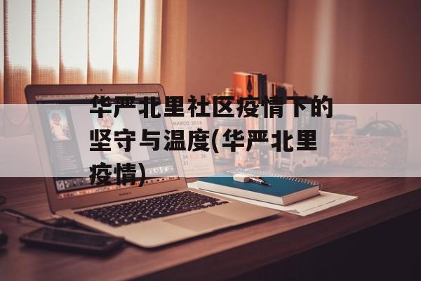 华严北里社区疫情下的坚守与温度(华严北里疫情)