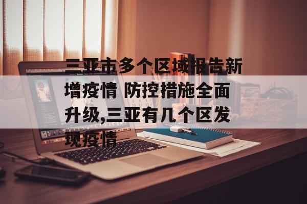 三亚市多个区域报告新增疫情 防控措施全面升级,三亚有几个区发现疫情