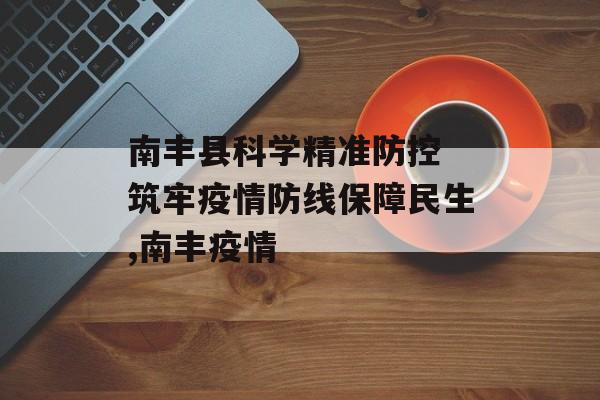 南丰县科学精准防控 筑牢疫情防线保障民生,南丰疫情