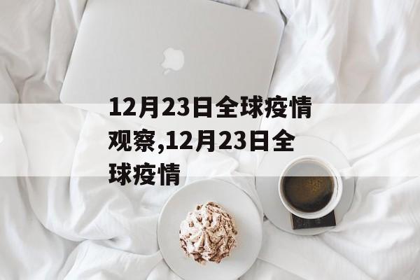 12月23日全球疫情观察,12月23日全球疫情