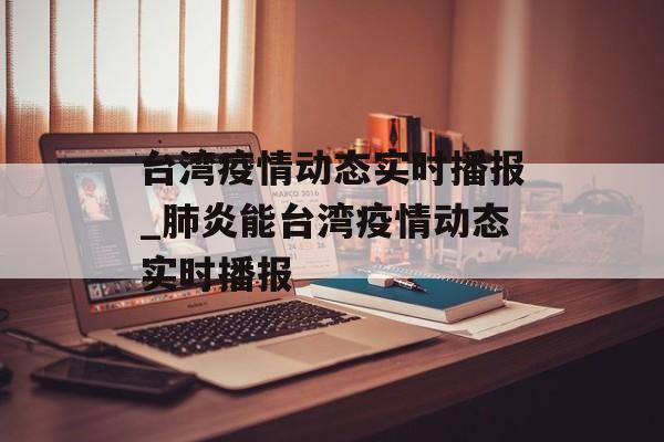 台湾疫情动态实时播报_肺炎能台湾疫情动态实时播报